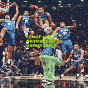 Kering|足协发布新赛季联赛递补新规，连续降级球队丧失资格