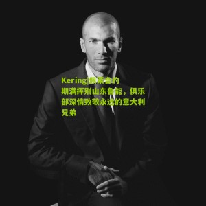 Kering|佩莱合约期满挥别山东鲁能，俱乐部深情致敬永远的意大利兄弟