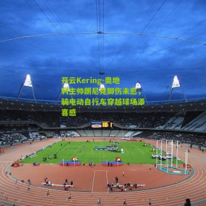 开云Kering-奥地利主帅朗尼克脚伤未愈，骑电动自行车穿越球场添喜感